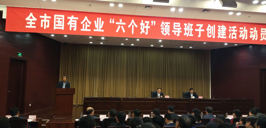 全市國有企業(yè)“六個好”領(lǐng)導班子創(chuàng)建活動動員會議召開